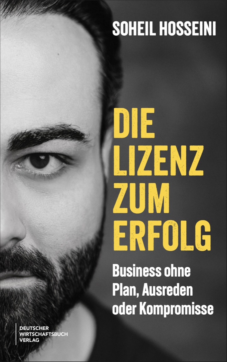 Buchcover „Die Lizenz zum Erfolg“ von Soheil Hosseini: Schwarz-Weiß-Porträt des Autors, Titel in Gelb